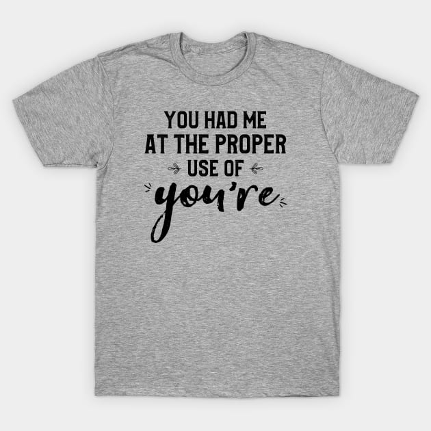 You Had Me At The Proper Use Of You're Grammar Joke T-Shirt by kaza191